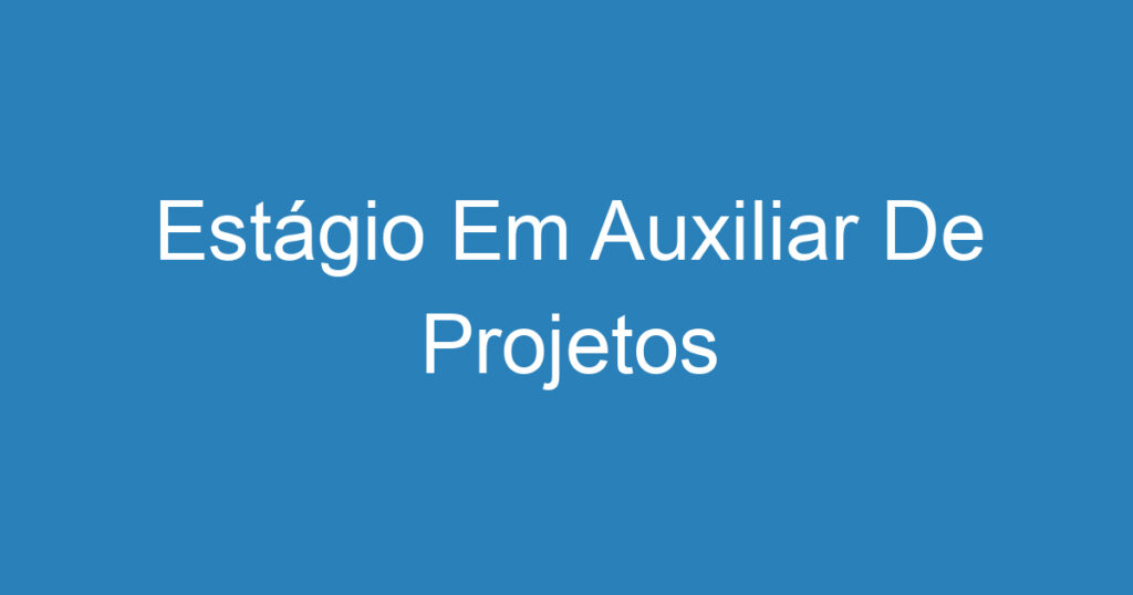 Estágio Em Auxiliar De Projetos 1