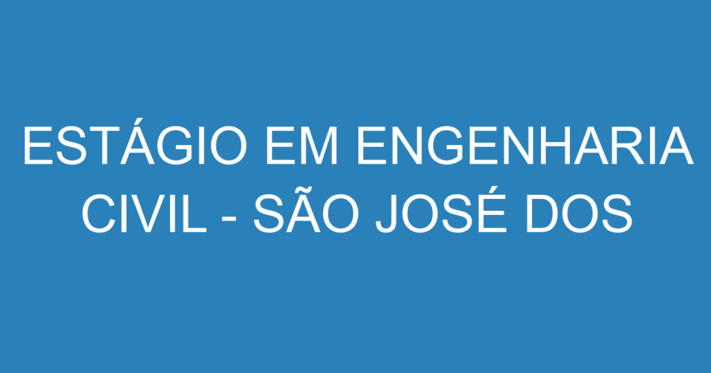 ESTÁGIO EM ENGENHARIA CIVIL - SÃO JOSÉ DOS CAMPOS 1