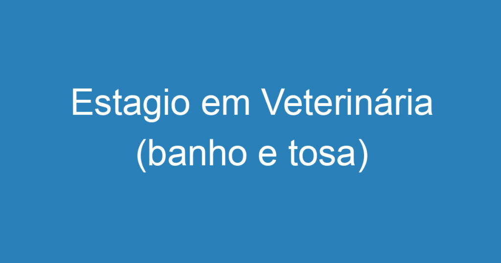 Estagio em Veterinária (banho e tosa) 1