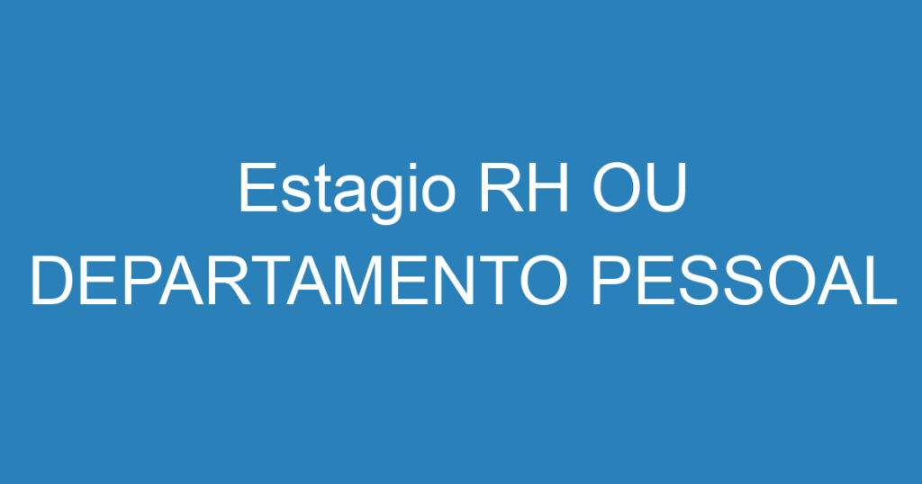 Estagio RH OU DEPARTAMENTO PESSOAL 1