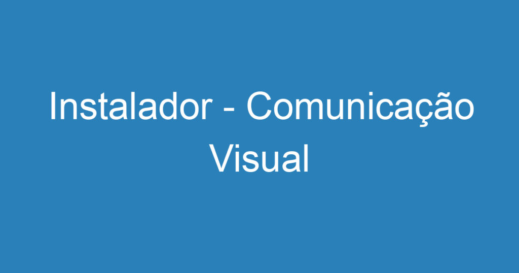 Instalador - Comunicação Visual 1