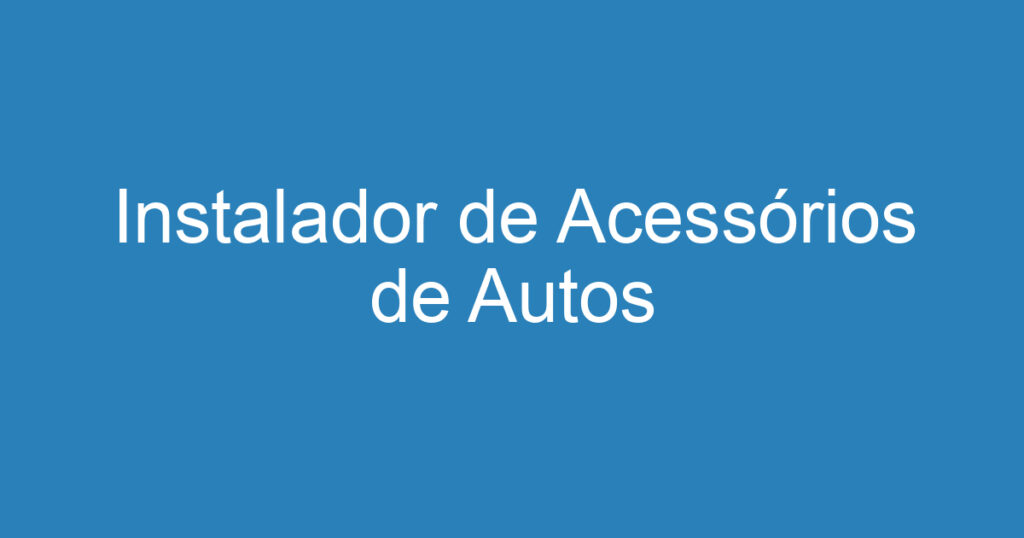 Instalador de Acessórios de Autos 1