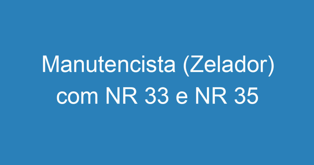 Manutencista (Zelador) com NR 33 e NR 35 1