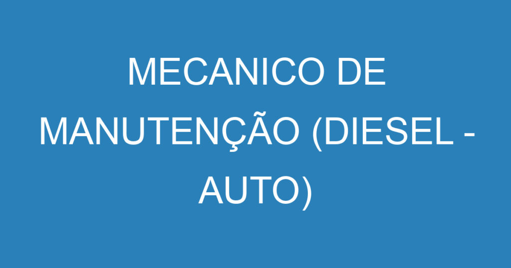 MECANICO DE MANUTENÇÃO (DIESEL - AUTO) 1