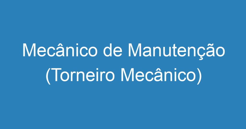 Mecânico de Manutenção (Torneiro Mecânico) 1