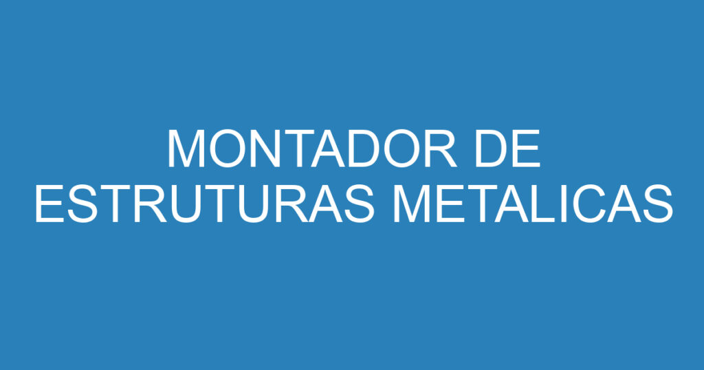 MONTADOR DE ESTRUTURAS METALICAS 1