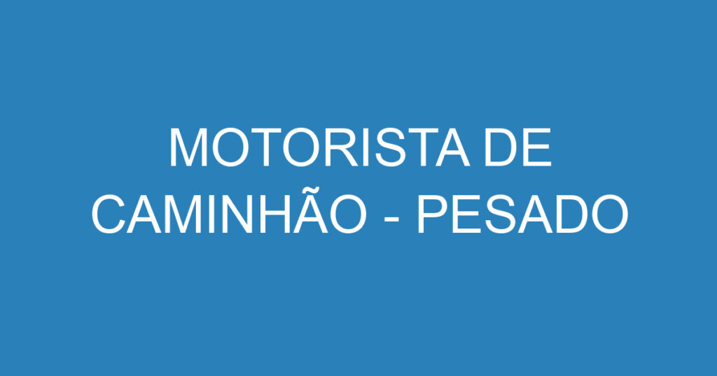 MOTORISTA DE CAMINHÃO - PESADO 1