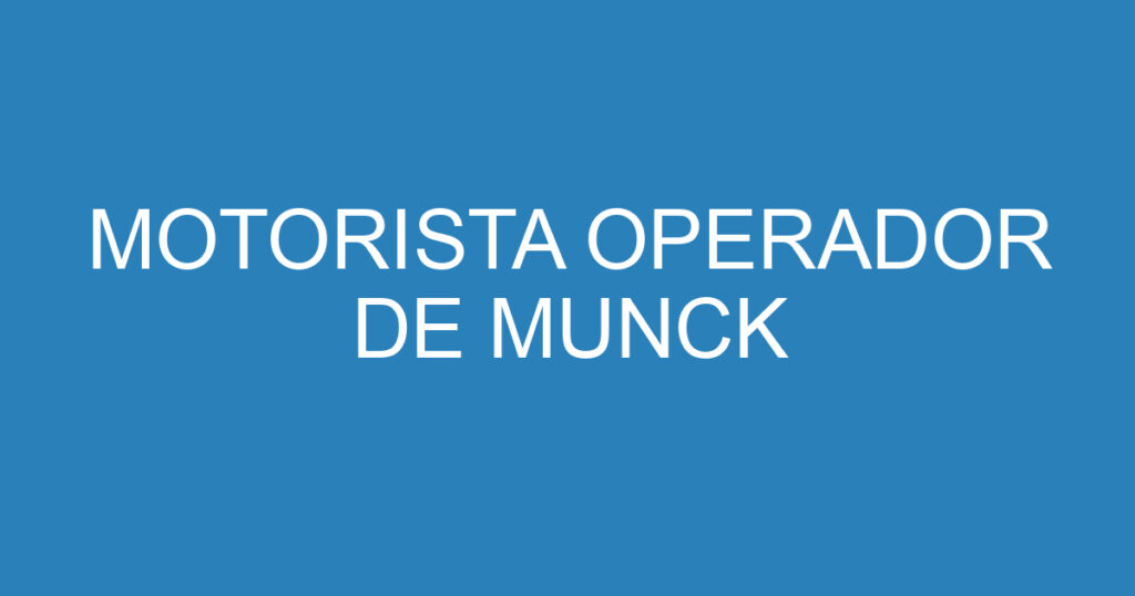 MOTORISTA OPERADOR DE MUNCK 1