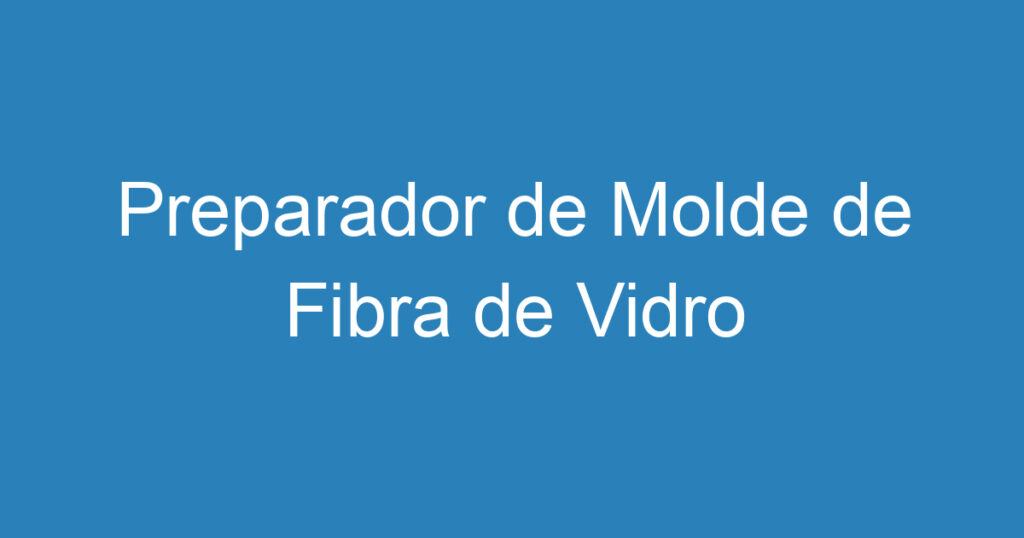 Preparador de Molde de Fibra de Vidro 1