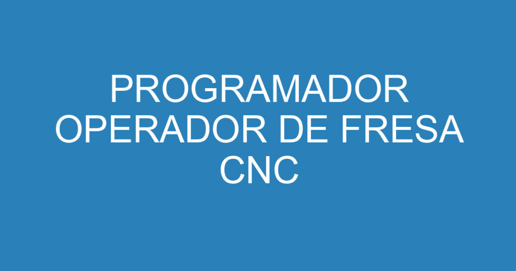 PROGRAMADOR OPERADOR DE FRESA CNC 1