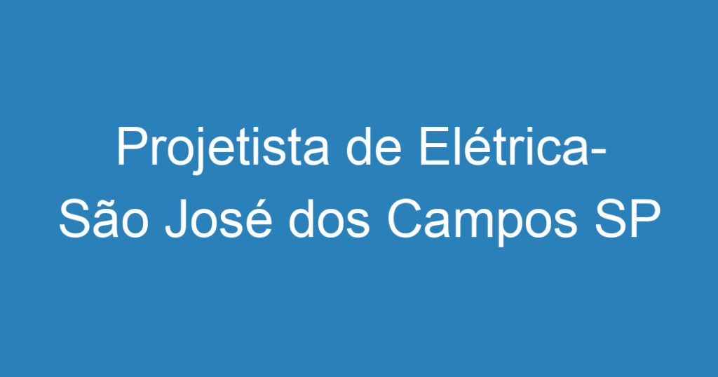 Projetista de Elétrica- São José dos Campos SP 1