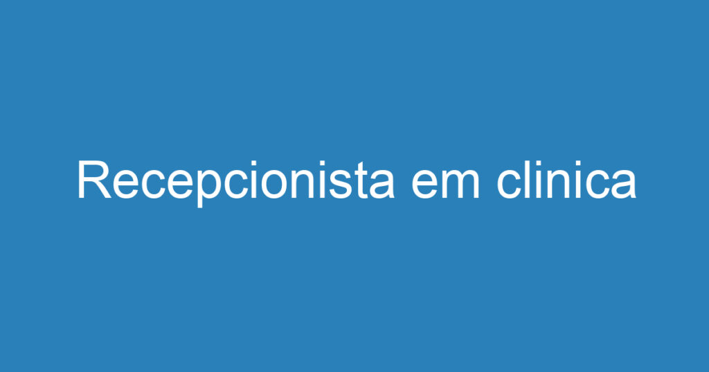 Recepcionista em clinica 1