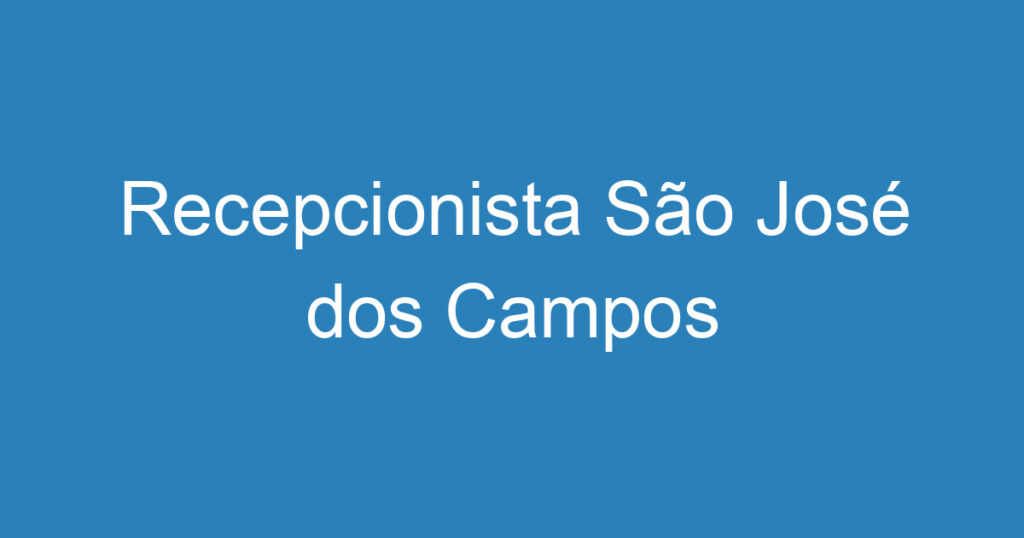 Recepcionista São José dos Campos 1