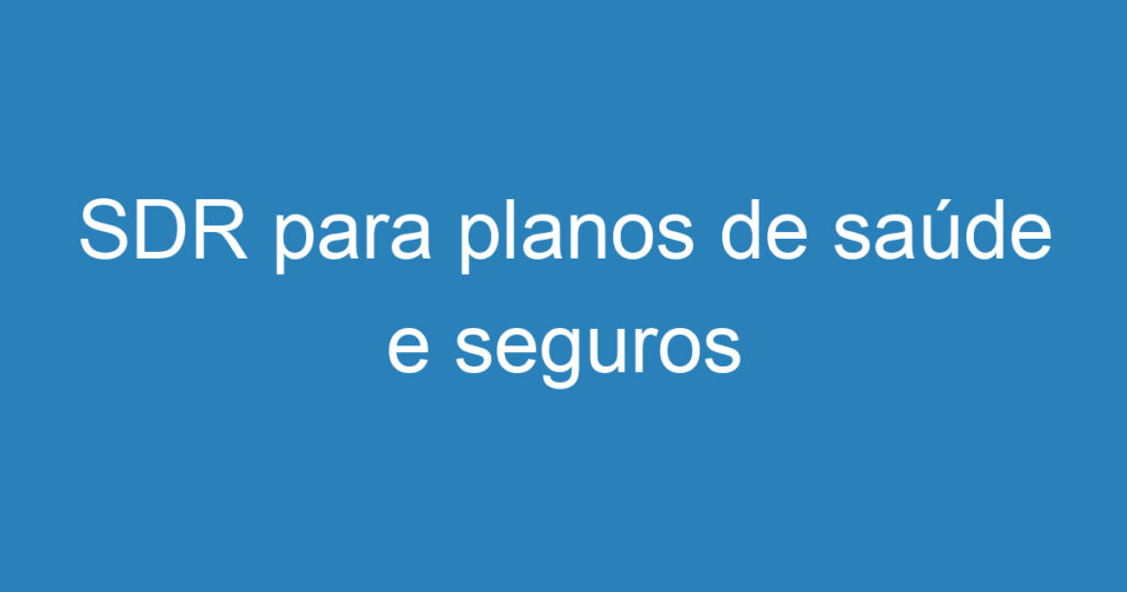 SDR para planos de saúde e seguros 1