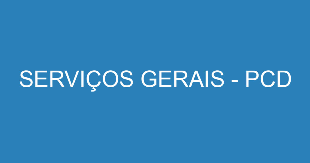 SERVIÇOS GERAIS - PCD 1