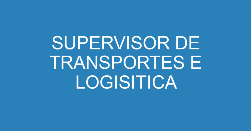 SUPERVISOR DE TRANSPORTES E LOGISITICA 1