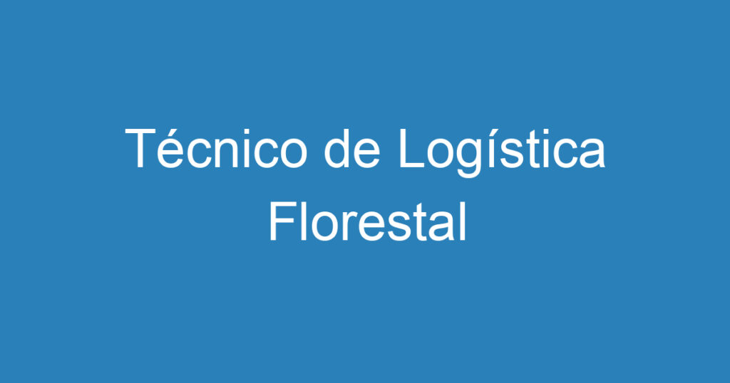 Técnico de Logística Florestal 1