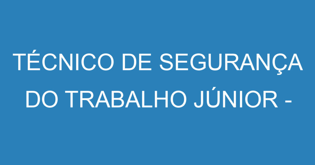 TÉCNICO DE SEGURANÇA DO TRABALHO JÚNIOR - CONSTRUÇÃO CIVIL 1