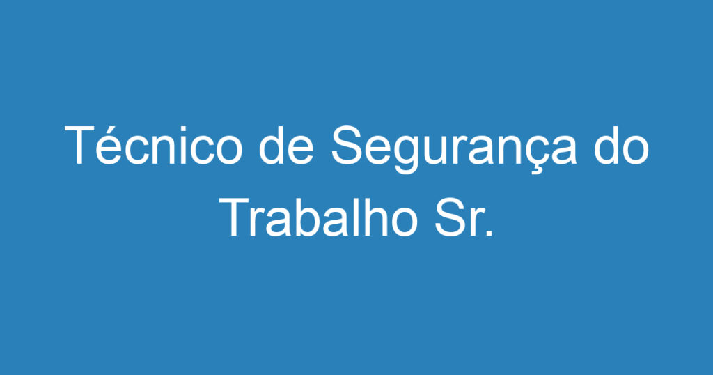 Técnico de Segurança do Trabalho Sr. 1