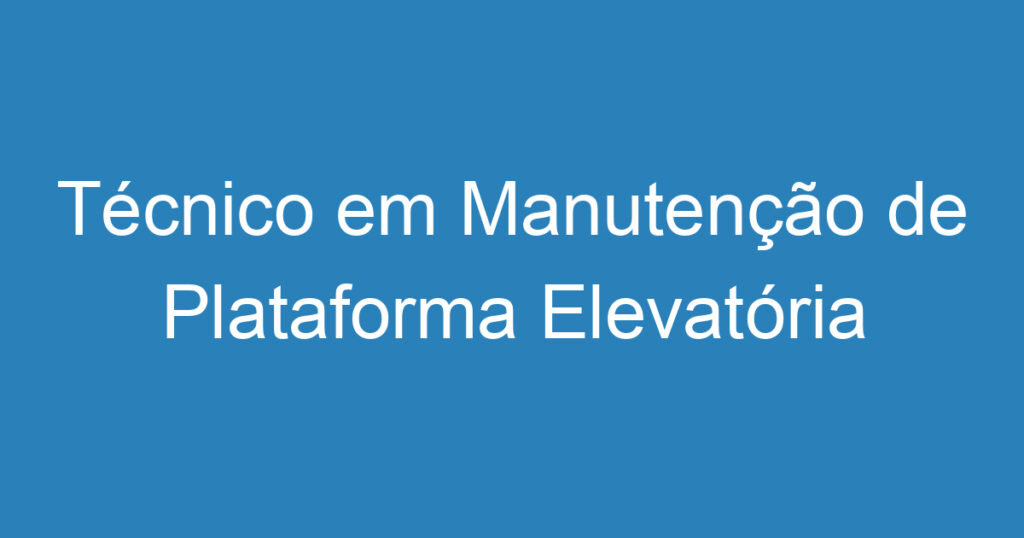 Técnico em Manutenção de Plataforma Elevatória 1