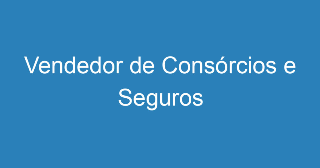 Vendedor de Consórcios e Seguros 1