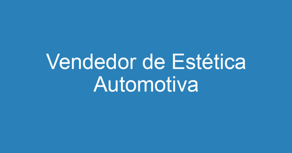 Vendedor de Estética Automotiva 1