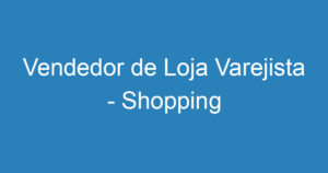 Vendedor de Loja Varejista - Shopping 1