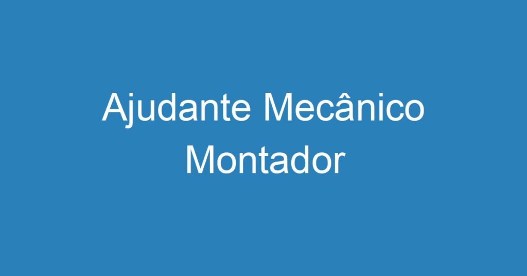 Ajudante Mecânico Montador 1