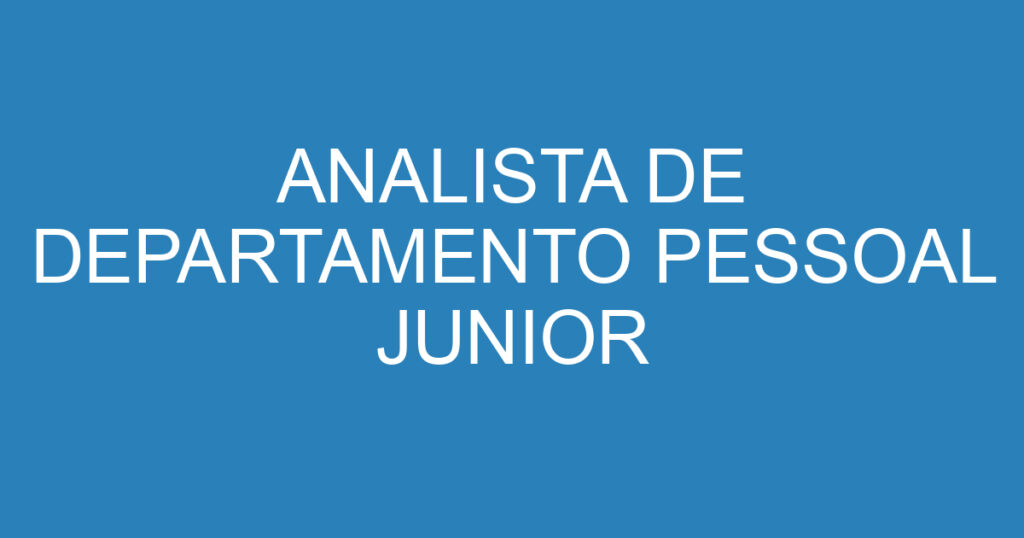 ANALISTA DE DEPARTAMENTO PESSOAL JUNIOR 1