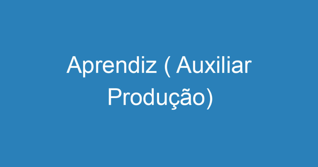 Aprendiz ( Auxiliar Produção) 1