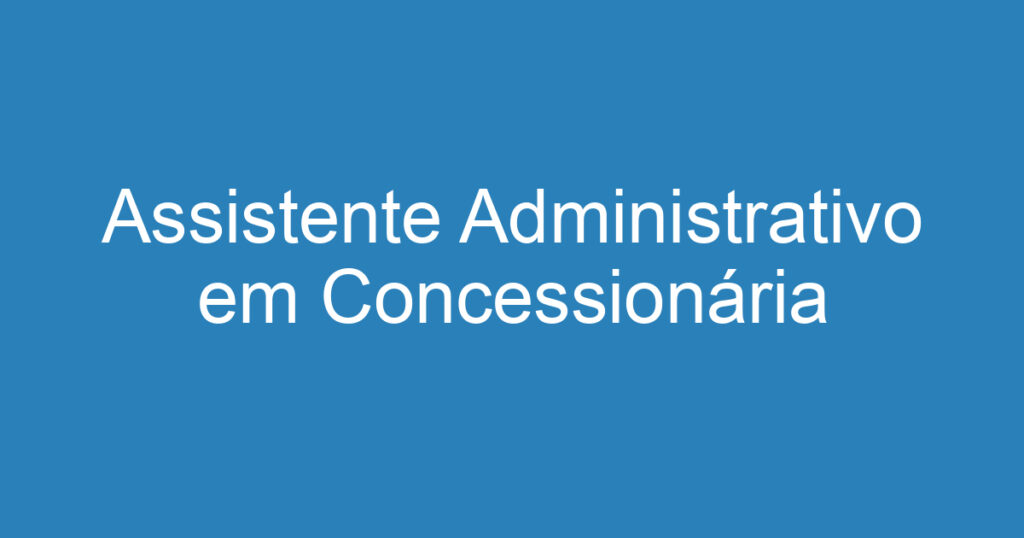 Assistente Administrativo em Concessionária 1