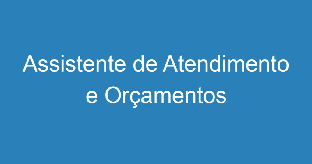 Assistente de Atendimento e Orçamentos 1