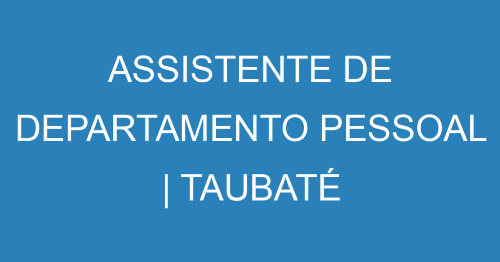 ASSISTENTE DE DEPARTAMENTO PESSOAL | TAUBATÉ 1