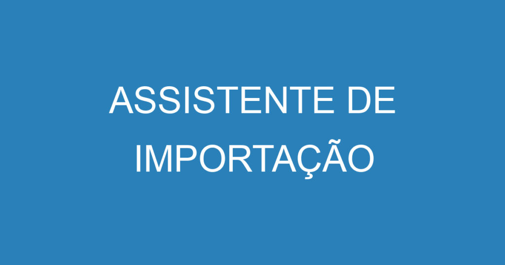 ASSISTENTE DE IMPORTAÇÃO 1