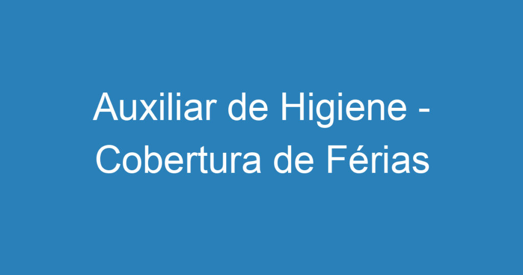 Auxiliar de Higiene - Cobertura de Férias 1