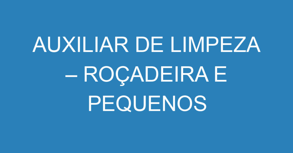 AUXILIAR DE LIMPEZA – ROÇADEIRA E PEQUENOS REPAROS 1