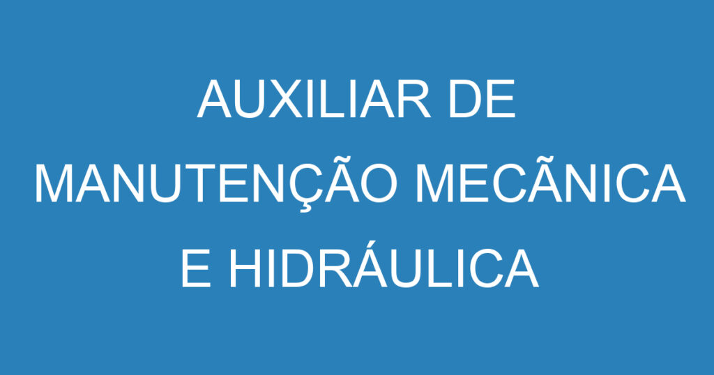 AUXILIAR DE MANUTENÇÃO MECÃNICA E HIDRÁULICA 1