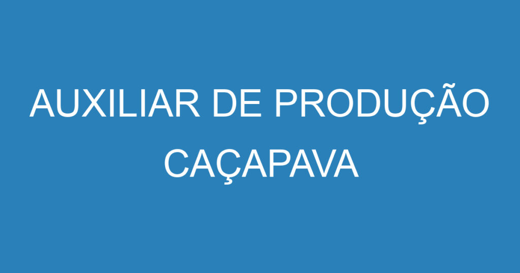 AUXILIAR DE PRODUÇÃO CAÇAPAVA 1