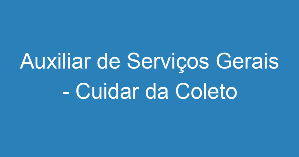 Auxiliar de Serviços Gerais - Cuidar da Coleto de Lixo C/ Insalubridade 1