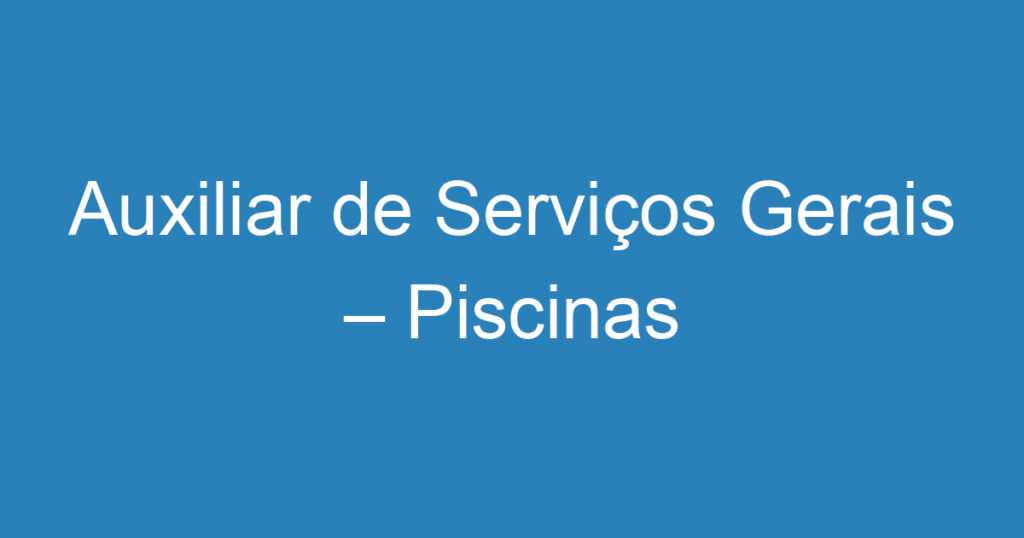 Auxiliar de Serviços Gerais – Piscinas 1