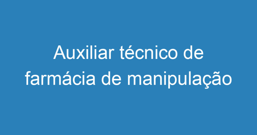 Auxiliar técnico de farmácia de manipulação 1