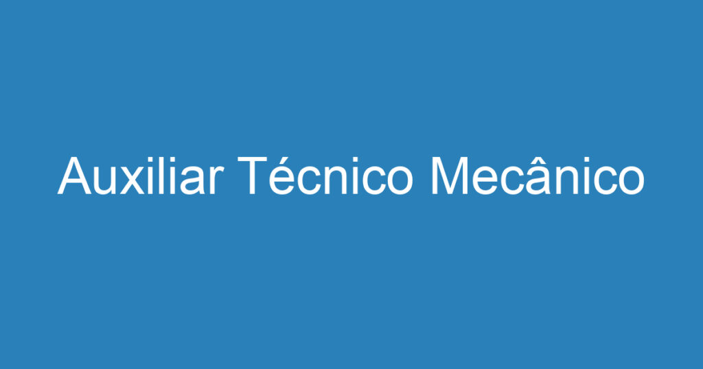 Auxiliar Técnico Mecânico 1