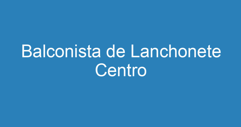 Balconista de Lanchonete Centro 1