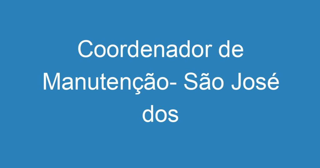 Coordenador de Manutenção- São José dos Campos- SP 1