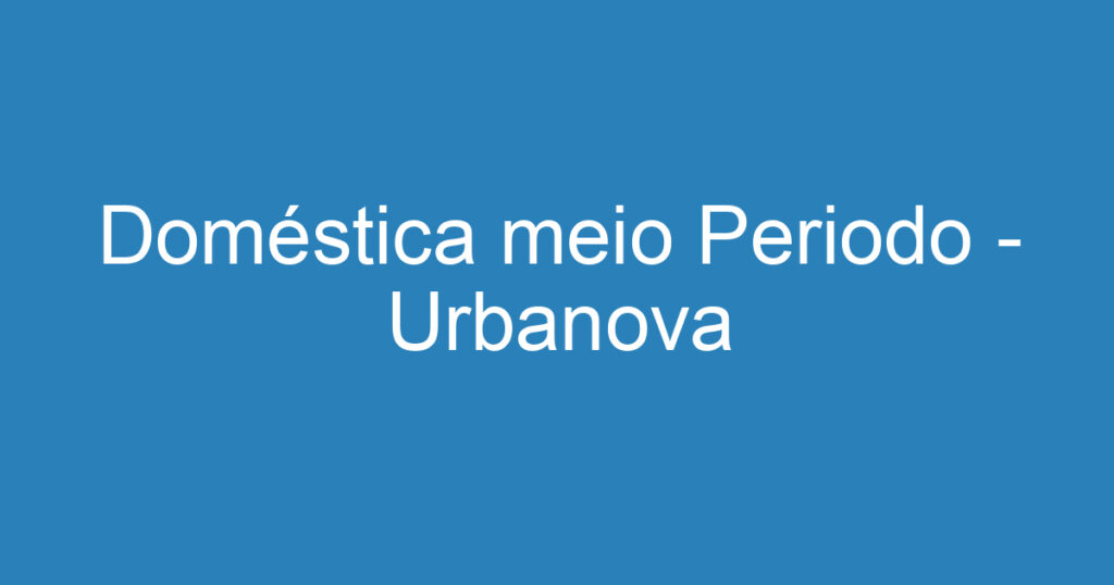 Doméstica meio Periodo - Urbanova-São José dos Campos - SP 1