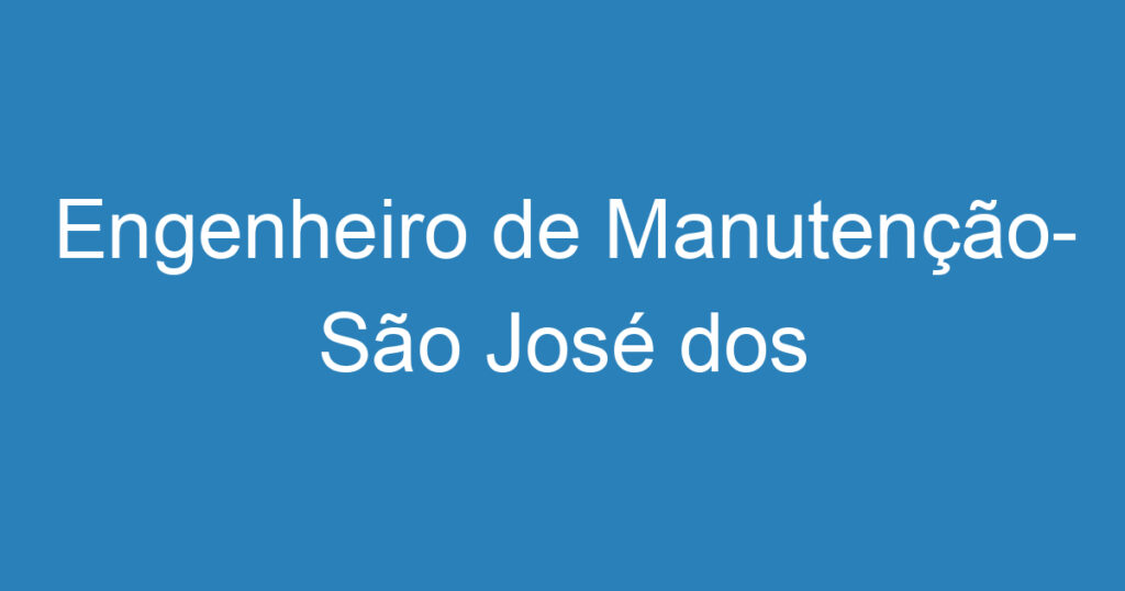 Engenheiro de Manutenção- São José dos Campos- SP 1