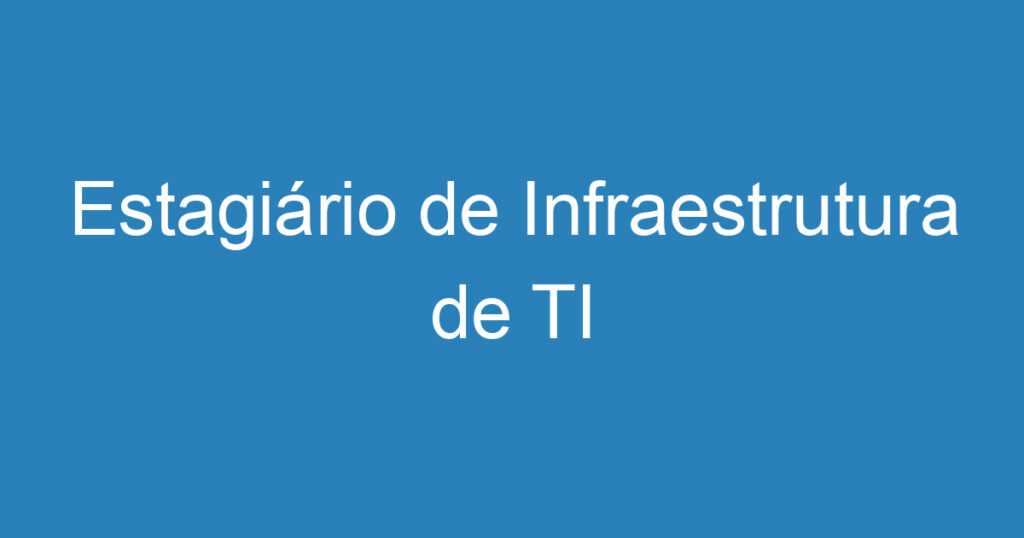 Estagiário de Infraestrutura de TI 1