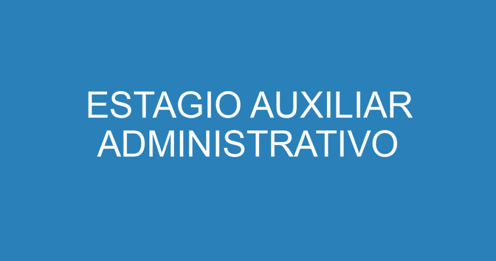 ESTAGIO AUXILIAR ADMINISTRATIVO 1