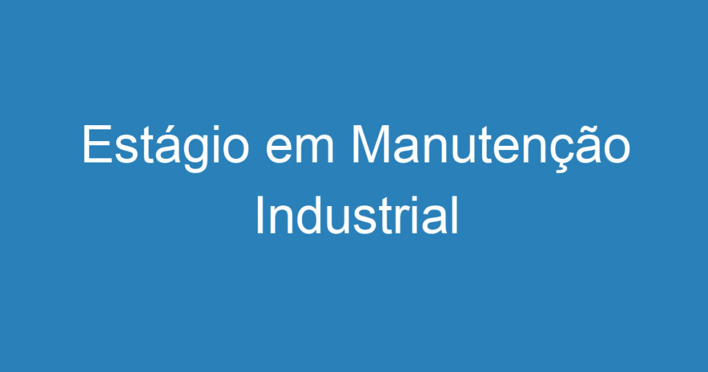 Estágio em Manutenção Industrial 1