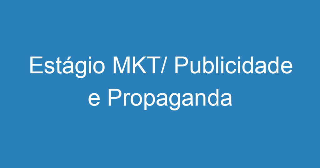 Estágio MKT/ Publicidade e Propaganda 1